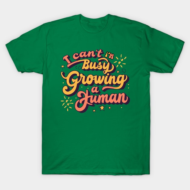 I Can't I'm Busy Growing A Human T-Shirt by CHNSHIRT